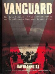 Vanguard: The True Stories of the Reconnaissance and Intelligence Missions behind D-Day цена и информация | Исторические книги | 220.lv