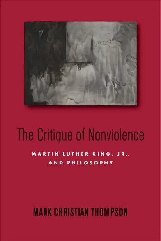 Critique of Nonviolence: Martin Luther King, Jr., and Philosophy cena un informācija | Vēstures grāmatas | 220.lv
