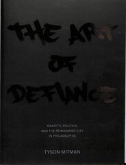 Art of Defiance: Graffiti, Politics and the Reimagined City in Philadelphia цена и информация | Исторические книги | 220.lv