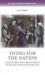 Dying for the Nation: Death, Grief and Bereavement in Second World War Britain цена и информация | Исторические книги | 220.lv