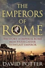 Emperors of Rome: The Story of Imperial Rome from Julius Caesar to the Last Emperor цена и информация | Исторические книги | 220.lv