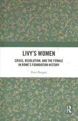 Livy's Women: Crisis, Resolution, and the Female in Rome's Foundation History cena un informācija | Vēstures grāmatas | 220.lv
