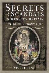 Secrets and Scandals in Regency Britain: Sex, Drugs and Proxy Rule cena un informācija | Vēstures grāmatas | 220.lv