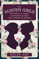 Austen Girls: The Story of Jane & Cassandra Austen, the Closest of Sisters cena un informācija | Vēstures grāmatas | 220.lv