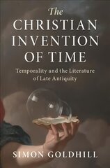 Christian Invention of Time: Temporality and the Literature of Late Antiquity New edition cena un informācija | Vēstures grāmatas | 220.lv