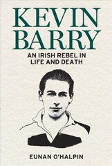 Kevin Barry: An Irish Rebel in Life and Death cena un informācija | Vēstures grāmatas | 220.lv