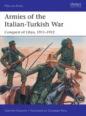 Armies of the Italian-Turkish War: Conquest of Libya, 1911-1912 цена и информация | Исторические книги | 220.lv