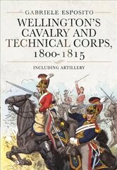 Wellington's Cavalry and Technical Corps, 1800-1815: Including Artillery cena un informācija | Vēstures grāmatas | 220.lv