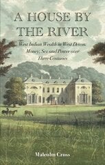 House by the River: West Indian Wealth in West Devon: Money, Sex and Power over Three Centuries cena un informācija | Vēstures grāmatas | 220.lv