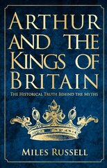 Arthur and the Kings of Britain: The Historical Truth Behind the Myths cena un informācija | Vēstures grāmatas | 220.lv