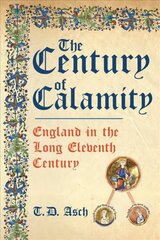 Century of Calamity: England in the Long Eleventh Century цена и информация | Исторические книги | 220.lv