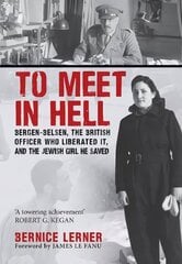 To Meet in Hell: Bergen-Belsen, the British Officer Who Liberated It, and the Jewish Girl He Saved cena un informācija | Vēstures grāmatas | 220.lv