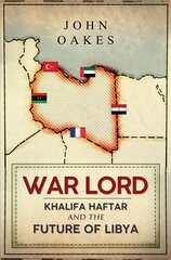 War Lord: Khalifa Haftar and the Future of Libya cena un informācija | Vēstures grāmatas | 220.lv