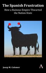 Spanish Frustration: How a Ruinous Empire Thwarted the Nation-State cena un informācija | Vēstures grāmatas | 220.lv