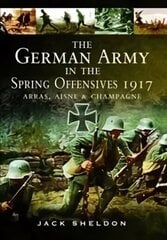 German Army in the Spring Offensives 1917: Arras, Aisne and Champagne cena un informācija | Vēstures grāmatas | 220.lv