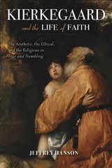 Kierkegaard and the Life of Faith: The Aesthetic, the Ethical, and the Religious in Fear and Trembling цена и информация | Исторические книги | 220.lv