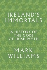 Ireland's Immortals: A History of the Gods of Irish Myth cena un informācija | Garīgā literatūra | 220.lv