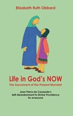 Life in God's Now: The Sacrament of the Present Moment: Jean Pierre De Caussade's Self-abandonment to Divine Providence for Everyone cena un informācija | Garīgā literatūra | 220.lv