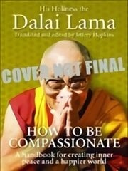 How To Be Compassionate: A Handbook for Creating Inner Peace and a Happier World cena un informācija | Garīgā literatūra | 220.lv