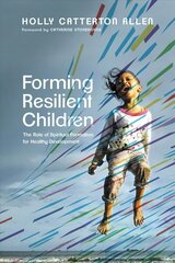 Forming Resilient Children - The Role of Spiritual Formation for Healthy Development: The Role of Spiritual Formation for Healthy Development цена и информация | Духовная литература | 220.lv