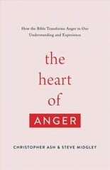 Heart of Anger: How the Bible Transforms Anger in Our Understanding and Experience cena un informācija | Garīgā literatūra | 220.lv
