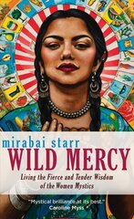 Wild Mercy: Living the Fierce and Tender Wisdom of the Women Mystics cena un informācija | Garīgā literatūra | 220.lv