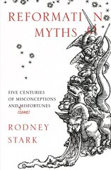 Reformation Myths: Five Centuries of Misconceptions and (Some) Misfortunes cena un informācija | Garīgā literatūra | 220.lv