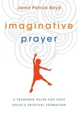 Imaginative Prayer - A Yearlong Guide for Your Child`s Spiritual Formation: A Yearlong Guide for Your Child's Spiritual Formation cena un informācija | Garīgā literatūra | 220.lv