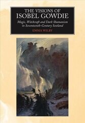 Visions of Isobel Gowdie: Magic, Witchcraft and Dark Shamanism in Seventeenth-Century Scotland New edition cena un informācija | Garīgā literatūra | 220.lv