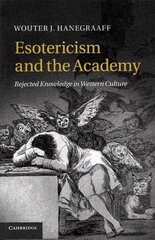Esotericism and the Academy: Rejected Knowledge in Western Culture цена и информация | Духовная литература | 220.lv