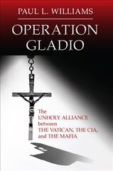 Operation Gladio: The Unholy Alliance between the Vatican, the CIA, and the Mafia цена и информация | Духовная литература | 220.lv