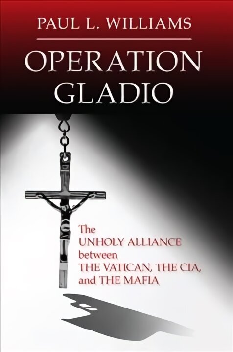 Operation Gladio: The Unholy Alliance between the Vatican, the CIA, and the Mafia cena un informācija | Garīgā literatūra | 220.lv