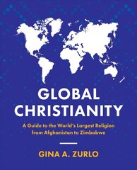 Global Christianity: A Guide to the World's Largest Religion from Afghanistan to Zimbabwe cena un informācija | Garīgā literatūra | 220.lv