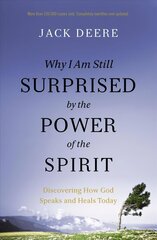 Why I Am Still Surprised by the Power of the Spirit: Discovering How God Speaks and Heals Today Revised edition цена и информация | Духовная литература | 220.lv