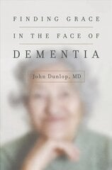 Finding Grace in the Face of Dementia: Experiencing Dementia--Honoring God cena un informācija | Garīgā literatūra | 220.lv