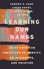 Learning Our Names - Asian American Christians on Identity, Relationships, and Vocation: Asian American Christians on Identity, Relationships, and Vocation цена и информация | Духовная литература | 220.lv