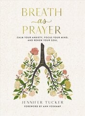 Breath as Prayer: Calm Your Anxiety, Focus Your Mind, and Renew Your Soul цена и информация | Духовная литература | 220.lv