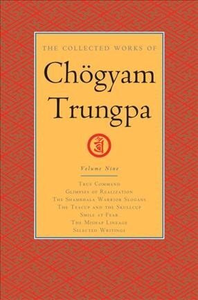 Collected Works of Choegyam Trungpa, Volume 9: True Command - Glimpses of Realization - Shambhala Warrior Slogans - The Teacup and the Skullcup - ... Fear - The Mishap Lineage - Selected Writings цена и информация | Garīgā literatūra | 220.lv