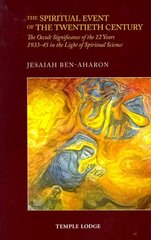 Spiritual Event of the Twentieth Century: The Occult Significance of the 12 Years 1933-45 in the Light of Spiritual Science 3rd Revised edition cena un informācija | Garīgā literatūra | 220.lv