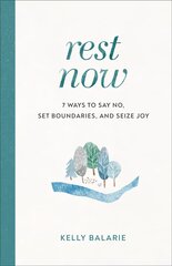 Rest Now - 7 Ways to Say No, Set Boundaries, and Seize Joy: 7 Ways to Say No, Set Boundaries, and Seize Joy цена и информация | Духовная литература | 220.lv