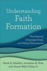 Understanding Faith Formation - Theological, Congregational, and Global Dimensions: Theological, Congregational, and Global Dimensions цена и информация | Духовная литература | 220.lv