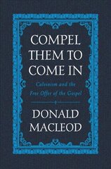 Compel Them to Come In: Calvinism and the Free Offer of the Gospel цена и информация | Духовная литература | 220.lv