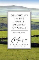 Delighting in the Sunlit Uplands of Grace: Spurgeon on Joy Revised ed. cena un informācija | Garīgā literatūra | 220.lv
