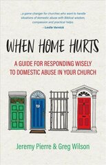 When Home Hurts: A Guide for Responding Wisely to Domestic Abuse in Your Church cena un informācija | Garīgā literatūra | 220.lv