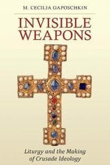 Invisible Weapons: Liturgy and the Making of Crusade Ideology cena un informācija | Garīgā literatūra | 220.lv