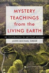 Mystery Teachings from the Living Earth: An Introduction to Spiritual Ecology cena un informācija | Garīgā literatūra | 220.lv