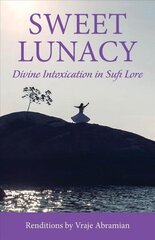 Sweet Lunacy: Divine Intoxication in Sufi Literature цена и информация | Духовная литература | 220.lv