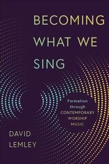 Becoming What We Sing: Formation Through Contemporary Worship Music cena un informācija | Garīgā literatūra | 220.lv