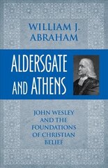 Aldersgate and Athens: John Wesley and the Foundations of Christian Belief цена и информация | Духовная литература | 220.lv