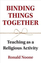 Binding Things Together: Teaching as a Religious Activity цена и информация | Духовная литература | 220.lv